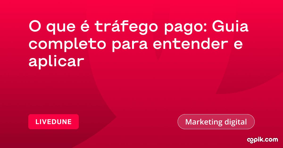 O que é tráfego pago: Guia completo para entender e aplicar | LiveDune BR