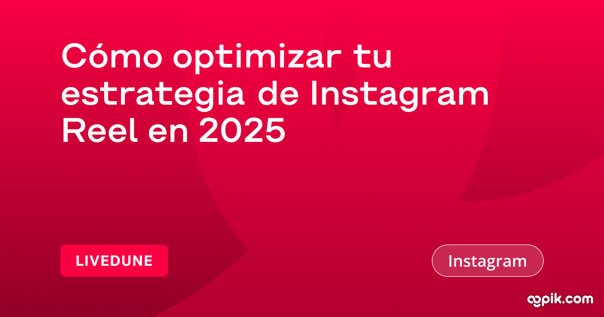 Cómo optimizar tu estrategia de Instagram Reel en 2025 | LiveDune ES