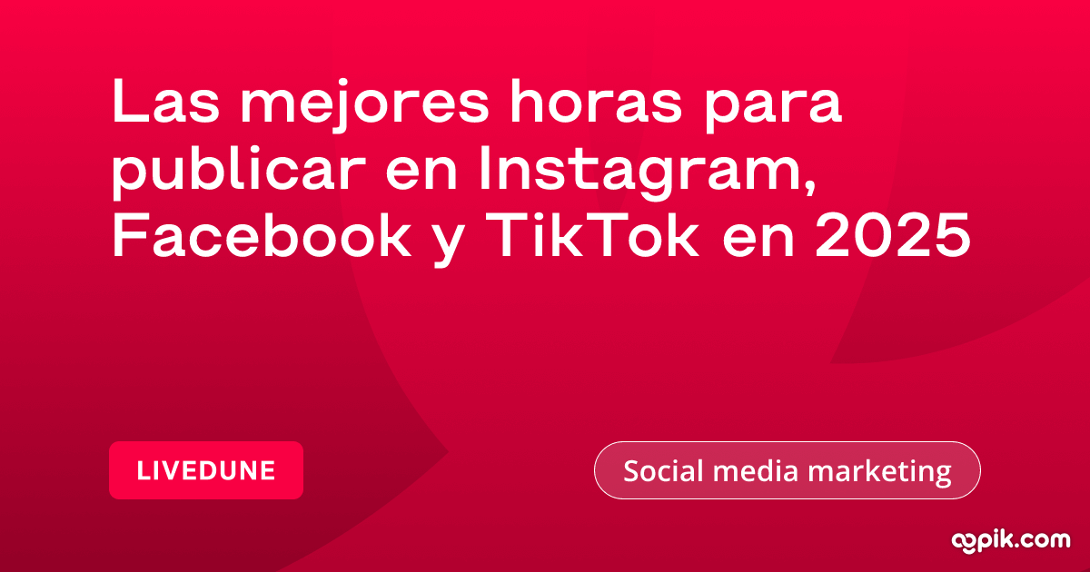 Las mejores horas para publicar en Instagram, Facebook y TikTok en 2025 ...